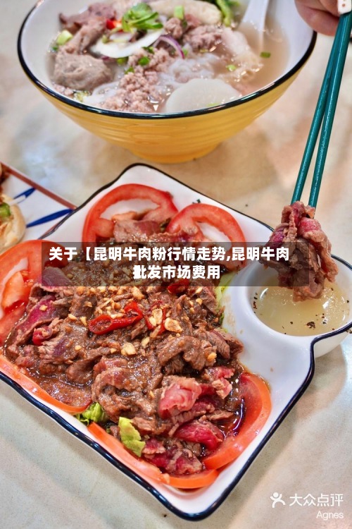 关于【昆明牛肉粉行情走势,昆明牛肉批发市场费用】