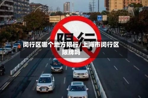 闵行区哪个地方限行/上海市闵行区限牌吗-第2张图片