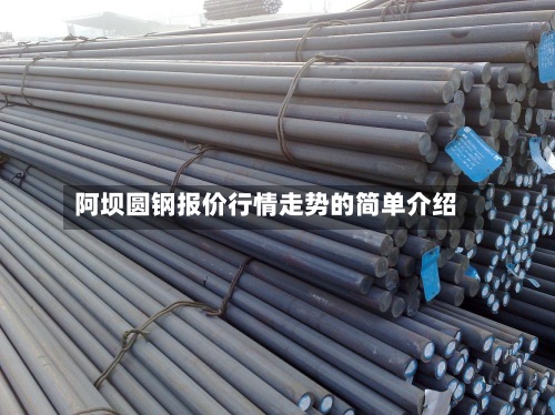 阿坝圆钢报价行情走势的简单介绍