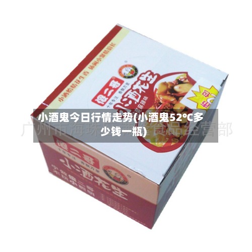 小酒鬼今日行情走势(小酒鬼52℃多少钱一瓶)-第3张图片