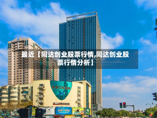最近【同达创业股票行情,同达创业股票行情分析】