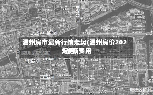 温州房市最新行情走势(温州房价2021最新费用走势)-第2张图片