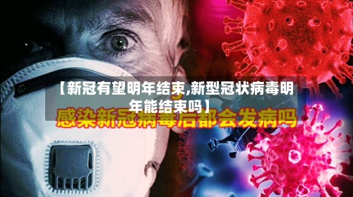 【新冠有望明年结束,新型冠状病毒明年能结束吗】-第2张图片