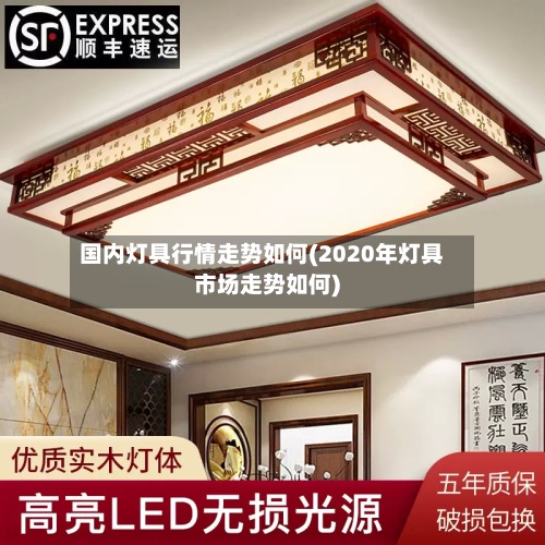 国内灯具行情走势如何(2020年灯具市场走势如何)
