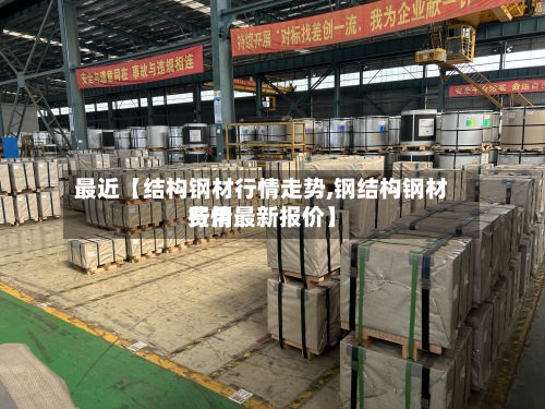 最近【结构钢材行情走势,钢结构钢材费用行情最新报价】-第2张图片