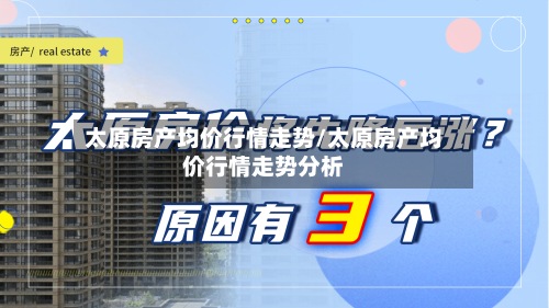 太原房产均价行情走势/太原房产均价行情走势分析-第2张图片