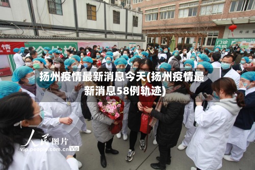 扬州疫情最新消息今天(扬州疫情最新消息58例轨迹)