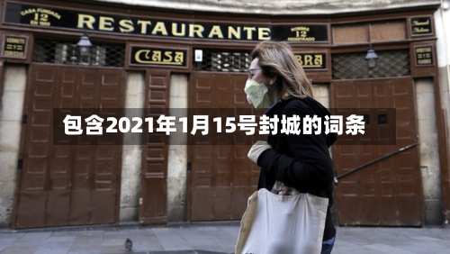 包含2021年1月15号封城的词条-第2张图片