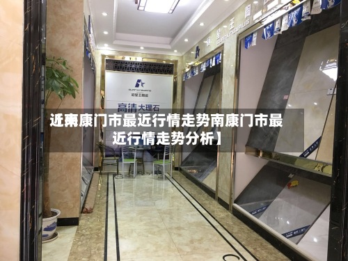 近来
【南康门市最近行情走势南康门市最近行情走势分析】
