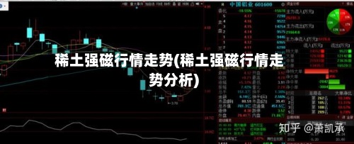 稀土强磁行情走势(稀土强磁行情走势分析)