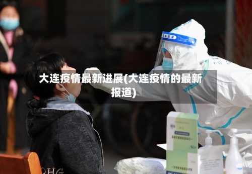 大连疫情最新进展(大连疫情的最新报道)-第3张图片