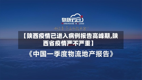 【陕西疫情已进入病例报告高峰期,陕西省疫情严不严重】