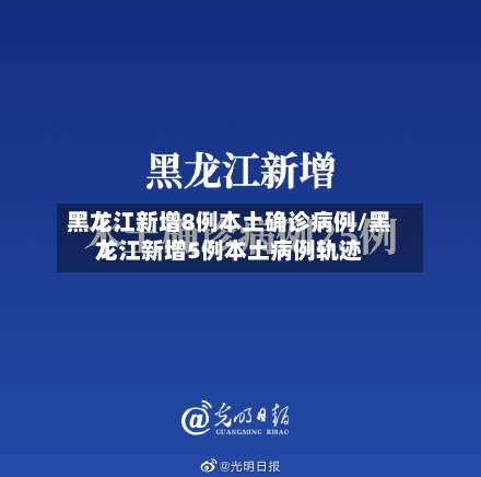 黑龙江新增8例本土确诊病例/黑龙江新增5例本土病例轨迹