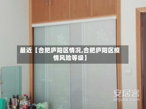 最近【合肥庐阳区情况,合肥庐阳区疫情风险等级】-第2张图片