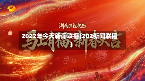 2022年今天新闻联播(202新闻联播)-第2张图片