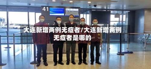 大连新增两例无症者/大连新增两例无症者是哪的-第2张图片