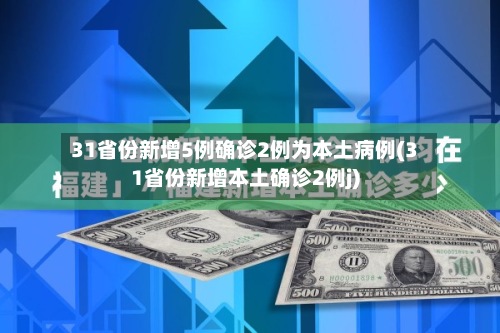 31省份新增5例确诊2例为本土病例(31省份新增本土确诊2例j)-第3张图片