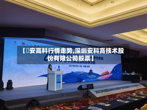 【捿安高科行情走势,深圳安科高技术股份有限公司股票】-第2张图片