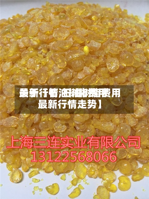 关于【石油树脂费用最新行情,石油树脂费用最新行情走势】