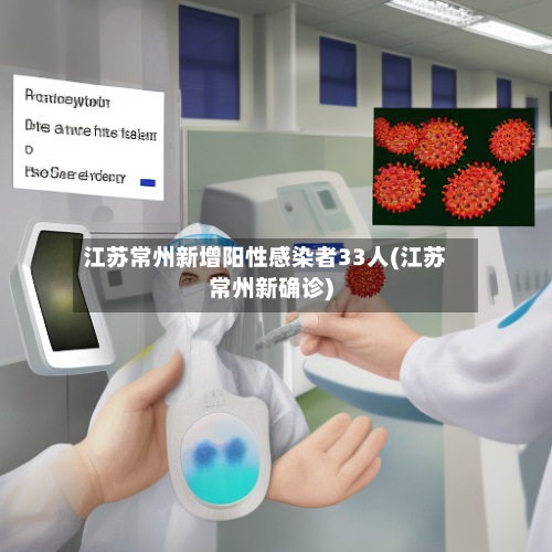 江苏常州新增阳性感染者33人(江苏常州新确诊)