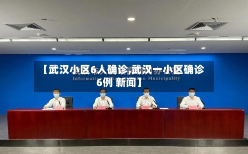 【武汉小区6人确诊,武汉一小区确诊6例 新闻】-第2张图片