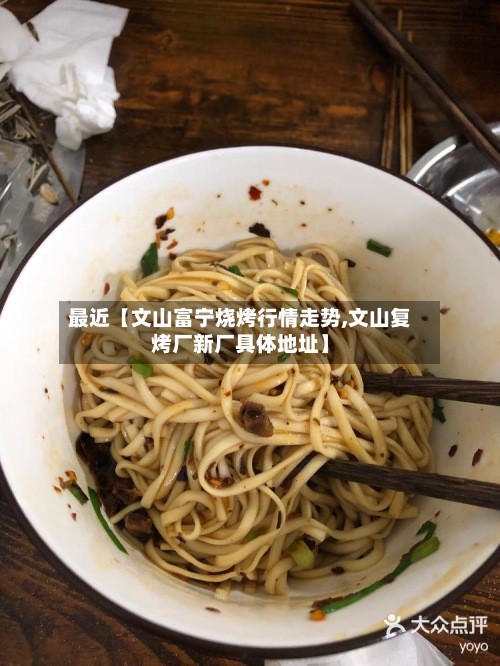 最近【文山富宁烧烤行情走势,文山复烤厂新厂具体地址】-第2张图片