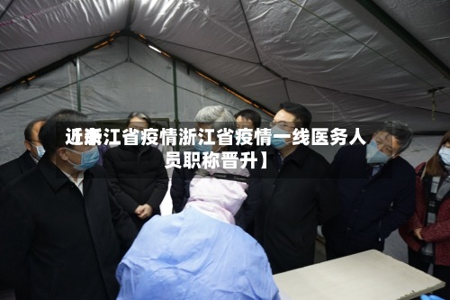 近来
【浙江省疫情浙江省疫情一线医务人员职称晋升】-第3张图片