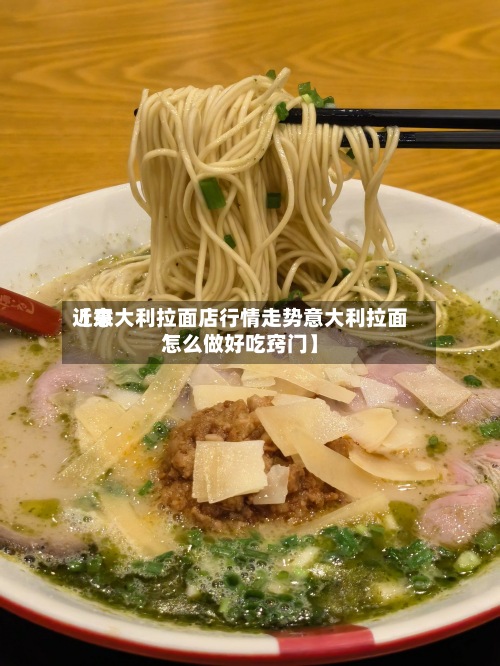 近来【意大利拉面店行情走势意大利拉面怎么做好吃窍门】