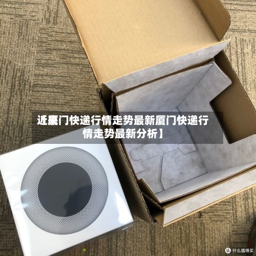 近来
【厦门快递行情走势最新厦门快递行情走势最新分析】