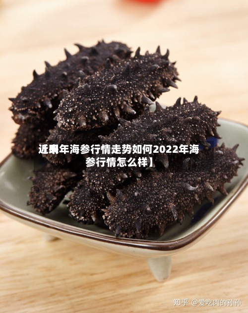 近来
【明年海参行情走势如何2022年海参行情怎么样】-第2张图片